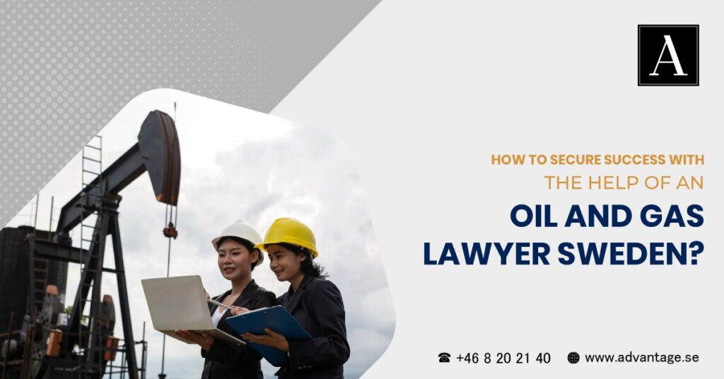 Secure Success with the Help of an Oil and Gas Lawyer Sweden?